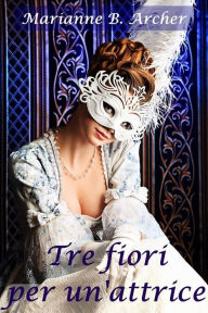 Title: Tre fiori per un'attrice, Author: Marianne B. Archer