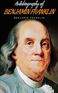 Title: Autobiography of Benjamin Franklin, Author: Benjamin Franklin