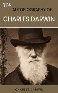 Title: The Autobiography of Charles Darwin, Author: Charles Darwin