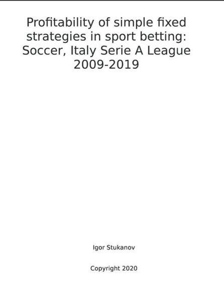 Profitability of simple fixed strategies in sport betting: Soccer, Italy Serie A League, 2009-2019