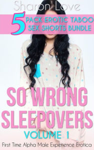 Title: So Wrong Sleepovers Volume 1: 5 Pack Erotic Taboo Sex Shorts Bundle, Author: Sharon Love