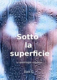 Title: Sotto la superficie, la quadrilogia completa: cofanetto serie gay romance, Author: Ilari C.