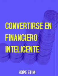 Title: Convertirse en Financiero Inteligente, Author: Hope Etim