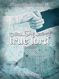 Title: The true lord: Plaingrass serie- Libro II, Author: Chiara Rossi