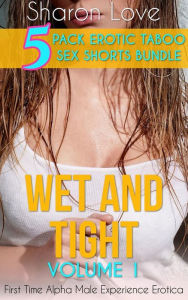 Title: Wet And Tight Volume 1: 5 Pack Erotic Taboo Sex Shorts Bundle, Author: Sharon Love