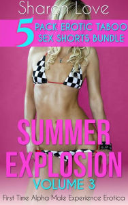 Title: Summer Explosion Volume 3: 5 Pack Erotic Taboo Sex Shorts Bundle, Author: Sharon Love