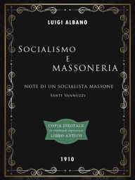 Title: Socialismo e Massoneria: Note di un Socialista Massone, Author: Santi Vannuzzi