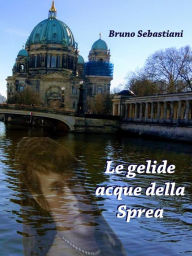 Title: Le gelide acque della Sprea, Author: Bruno Sebastiani