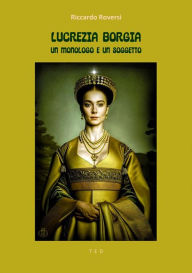 Title: Lucrezia Borgia. Un monologo e un soggetto: Illustrato, Author: Riccardo Roversi