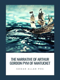 Title: The Narrative of Arthur Gordon Pym of Nantucket, Author: Edgar Allan Poe