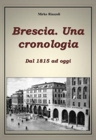 Title: Brescia. Una cronologia Dal 1815 ad oggi, Author: Mirko Riazzoli