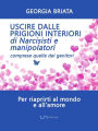 Uscire dalle prigioni interiori di narcisisti e manipolatori: Comprese quelle dei genitori