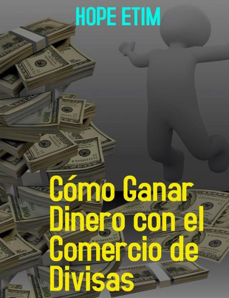 Cómo Ganar Dinero con el Comercio de Divisas