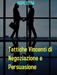 Title: Tattiche Vincenti di Negoziazione e Persuasione, Author: Hope Etim