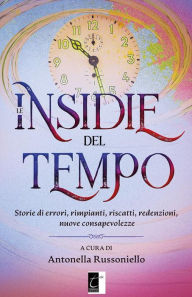 Title: Le insidie del tempo: Storie di errori, rimpianti, riscatti, redenzioni, nuove consapevolezze, Author: Antonella Russoniello