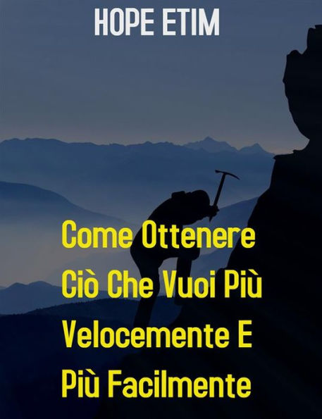 Come Ottenere ciò che Vuoi più Velocemente e più Facilmente