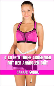 Title: 4 kg in 4 Tagen abnehmen mit der Anabolen Diät, Author: Hannah Sonne