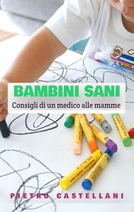 Title: BAMBINI SANI - Consigli di un medico alle mamme, Author: Pietro Castellani