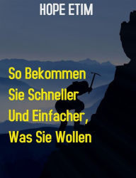 Title: So Bekommen sie Schneller und Einfacher, was sie Wollen, Author: Hope Etim