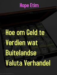 Title: Hoe om Geld te Verdien wat Buitelandse Valuta Verhandel, Author: Hope Etim