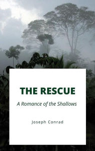 Title: The Rescue, A Romance of the Shallows, Author: Joseph Conrad