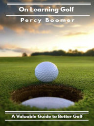 Title: On Learning Golf: A Valuable Guide to Better Golf, Author: Percy Boomer
