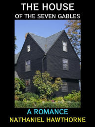 Title: The House of the Seven Gables: A Romance, Author: Nathaniel Hawthorne