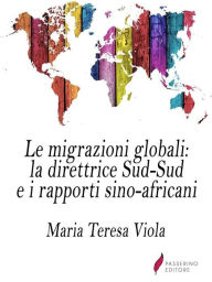 Title: Le migrazioni globali: la direttrice Sud-Sud e i rapporti sino-africani, Author: Maria Teresa Viola