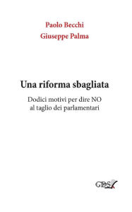 Title: Una riforma sbagliata. Dodici motivi per dire NO al taglio dei parlamentari, Author: Giuseppe Palma