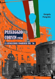 Title: Passaggio Corvin 1956: La Rivoluzione Ungherese del '56, Author: Gergely Pongrátz