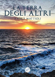 Title: La Terra degli altri, Author: Ambra Mattioli