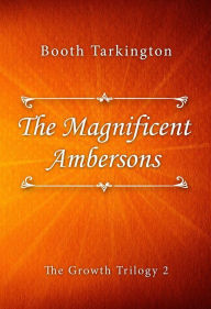 Title: The Magnificent Ambersons, Author: Booth Tarkington