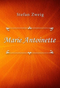 Title: Marie Antoinette, Author: Stefan Zweig