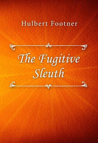 Title: The Fugitive Sleuth, Author: Hulbert Footner