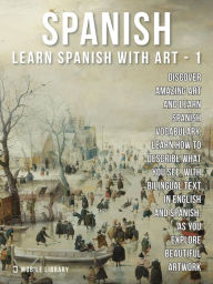 Title: 1 - Spanish - Learn Spanish with Art: Learn how to describe what you see, with bilingual text in English and Spanish, as you explore beautiful artwork, Author: Mobile Library