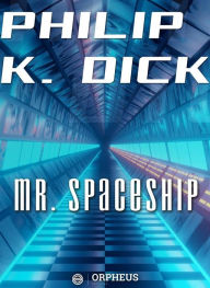Title: Mr. Spaceship, Author: Philip K. Dick