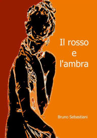 Title: Il rosso e l'ambra, Author: Bruno Sebastiani