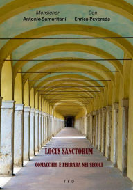 Title: Locus Sanctorum: Comacchio e Ferrara nei secoli, Author: Antonio Samaritani