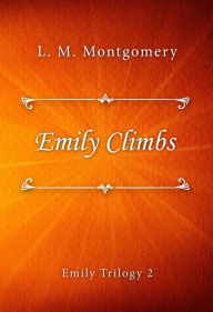 Title: Emily Climbs, Author: L. M. Montgomery