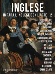 Title: 2 - Inglese - Impara l'Inglese con l'arte: Impara a descrivere ciò che vedi, con un testo bilingue in inglese e italiano, mentre esplori bellissime opere d'arte, Author: Mobile Library