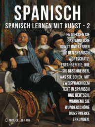 Title: 2 - Spanisch - Spanisch Lernen Mit Kunst: Erfahren Sie, wie Sie beschreiben, was Sie sehen, mit zweisprachigem Text in Spanisch und Deutsch, während Sie wunderschöne Kunstwerke erkunden, Author: Mobile Library