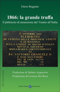 Title: 1866: La Grande Truffa - Il Plebiscito di annessione del Veneto all'Italia, Author: Ettore Beggiato