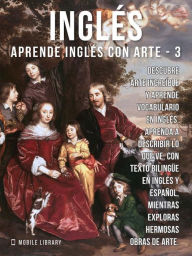 Title: 3 - Inglés - Aprende Inglés con Arte: Aprenda a describir lo que ve, con texto bilingüe en inglés y español, mientras explora hermosas obras de arte, Author: Mobile Library