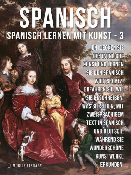 3 - Spanisch - Spanisch Lernen Mit Kunst: Erfahren Sie, wie Sie beschreiben, was Sie sehen, mit zweisprachigem Text in Spanisch und Deutsch, während Sie wunderschöne Kunstwerke erkunden