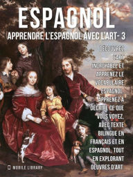 Title: 3 - Espagnol - Apprendre l'Espagnol avec l'Art: Apprenez à décrire ce que vous voyez, avec un texte bilingue en français et en espagnol, tout en explorant de belles ouvres d'art, Author: Mobile Library