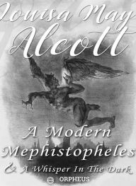 Title: A Modern Mephistopheles, and A Whisper in the Dark, Author: Louisa May Alcott