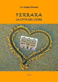 Title: Ferrara. La città nel cuore, Author: Sergio Vincenzi