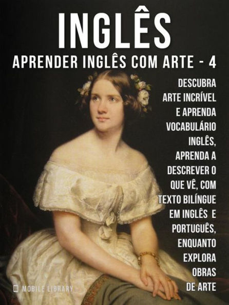 4 - Inglês - Aprender Inglês com Arte: Aprenda a descrever o que vê, com textos bilingues Inglés e Português, enquanto explora belas obras de arte