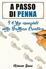 Title: A passo di penna: I sei step essenziali nella scrittura creativa, Author: Arsenio Siani