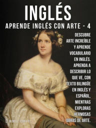 Title: 4 - Inglés - Aprende Inglés con Arte: Aprenda a describir lo que ve, con texto bilingüe en inglés y español, mientras explora hermosas obras de arte, Author: Mobile Library